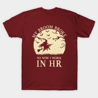 My broom is broke so now i work in hr T-Shirt